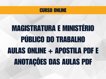 MAGISTRATURA E MINISTÉRIO PÚBLICO DO TRABALHO: AULAS ONLINE + APOSTILA PDF E ANOTAÇÕES DAS AULAS PDF