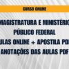 MAGISTRATURA E MINISTÉRIO PÚBLICO FEDERAL: AULAS ONLINE + APOSTILA PDF E ANOTAÇÕES DAS AULAS PDF