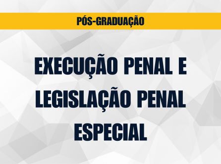 PÓS-GRADUAÇÃO LATO SENSU EM EXECUÇÃO PENAL E LEGISLAÇÃO PENAL ESPECIAL