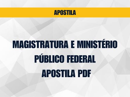 MAGISTRATURA E MINISTÉRIO PÚBLICO FEDERAL: APOSTILA PDF