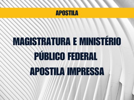 MAGISTRATURA E MINISTÉRIO PÚBLICO FEDERAL - APOSTILA IMPRESSA