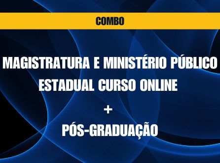 COMBO - MAGISTRATURA E MINISTÉRIO PÚBLICO ESTADUAL CURSO ONLINE + PÓS-GRADUAÇÃO