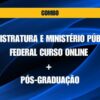 COMBO - MAGISTRATURA E MINISTÉRIO PÚBLICO FEDERAL CURSO ONLINE + PÓS-GRADUAÇÃO