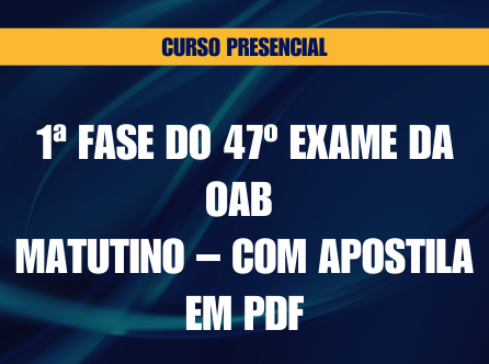 1ª Fase do 47º Exame da OAB - Curso Presencial Matutino - Com Apostila em PDF