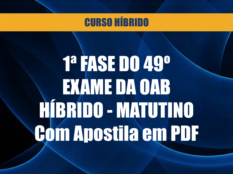 1ª Fase do 49º Exame da OAB - Curso Híbrido - Matutino - Com Apostila em PDF