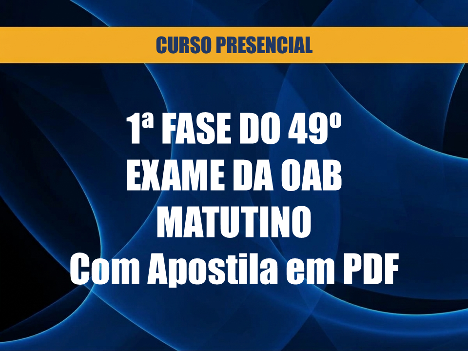 1ª Fase do 49º Exame da OAB - Curso Presencial Matutino - Com Apostila em PDF